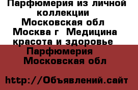 Парфюмерия из личной коллекции - Московская обл., Москва г. Медицина, красота и здоровье » Парфюмерия   . Московская обл.